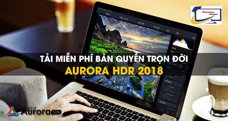 Bản miễn phí bản quyền trọn đời phần mềm chỉnh sửa ảnh HDR - Aurora HDR 2018