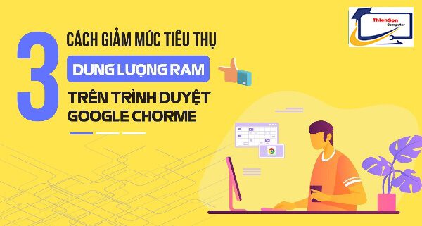Cách giảm mức tiêu thụ dung lượng Ram trên Google Chrome