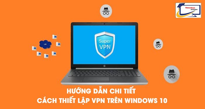 Cách thiết lập VPN trên Windows 10 đơn giản nhất