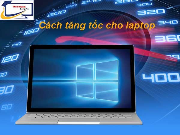 Cách tăng tốc cho laptop sử dụng hệ điều hành windows