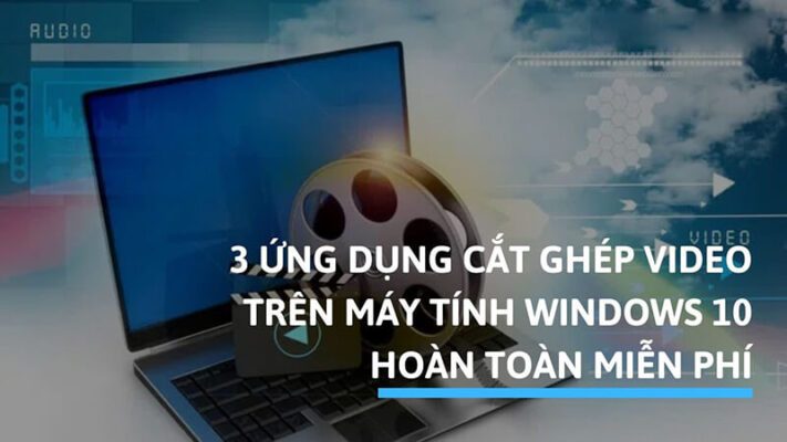 Download ngay 3 ứng dụng cắt ghép video trên máy tính Windows 10 miễn phí