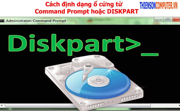 Cách định dạng ổ cứng từ Command Prompt hoặc công cụ DISKPART