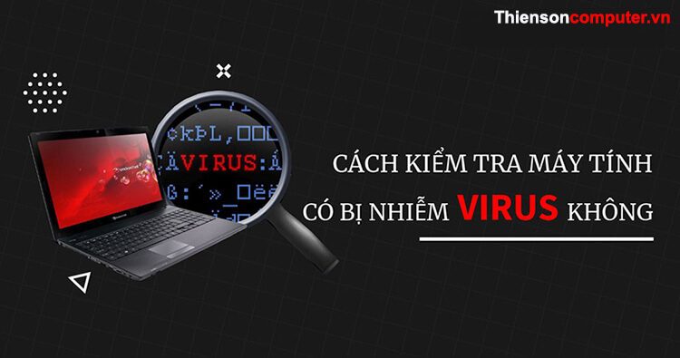 Cách kiểm tra máy tính có bị virus hay không