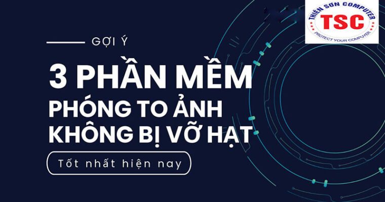 cách phóng to ảnh không làm vỡ hạt tốt nhất hiện nay