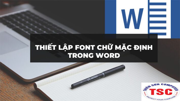 Hướng dẫn thay đổi font chữ mặc định trong word