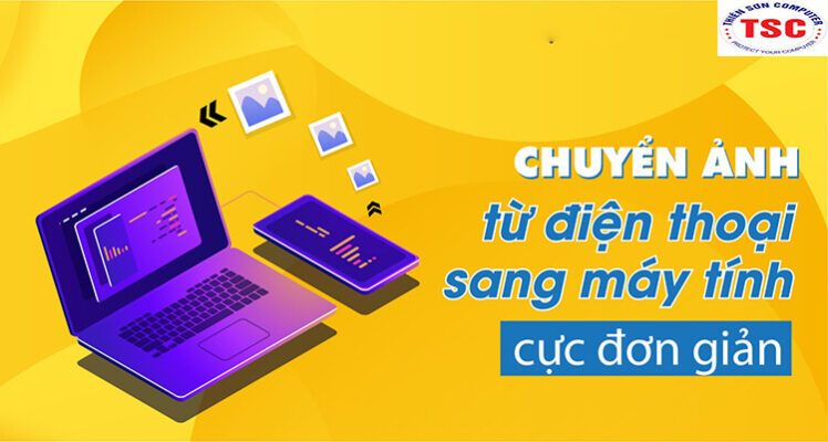 5 cách chuyển ảnh từ điện thoại sang máy tính đơn giản nhất