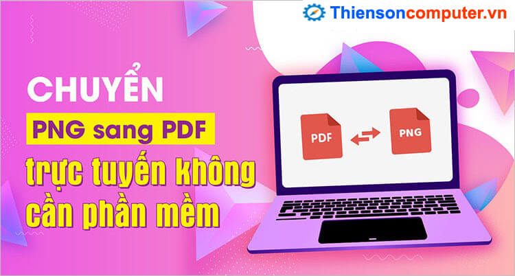 Hướng dẫn cách chuyển PNG sang PDF không cần phần mềm