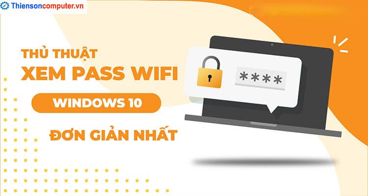 Hướng dẫn xem pass wifi Win 10 đơn giản nhất bạn nên biết