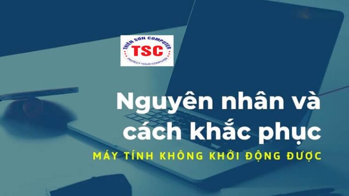 Sửa lỗi máy tính không khởi động được đơn giản nhất