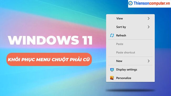 Cách khôi phục menu chuột phải trên Windows 11 dễ dàng