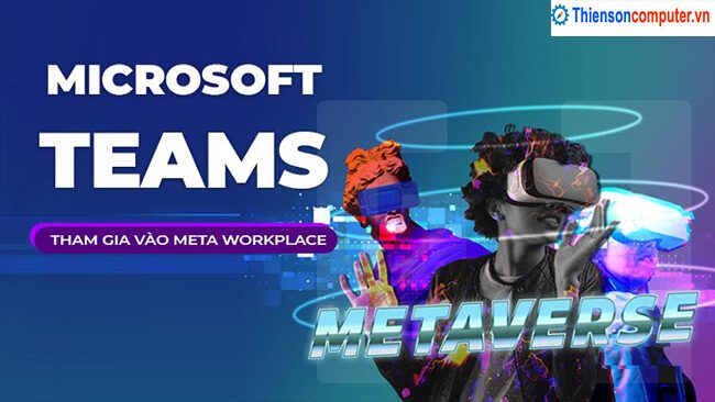 HDH Microsoft Teams tham gia vào vũ trụ ảo Meta Workplace