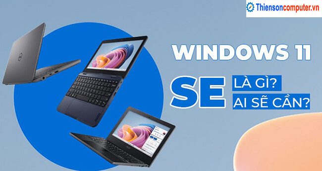 Khái niệm Windows 11 SE là gì