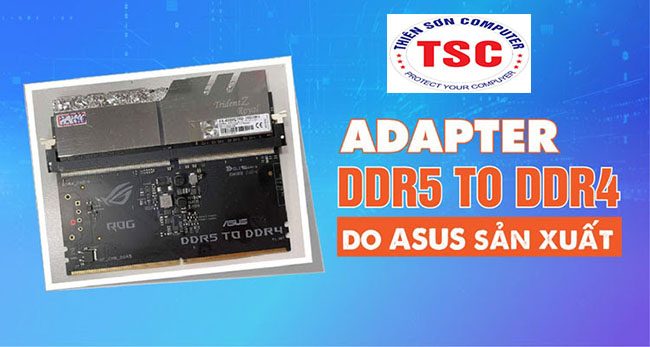 ASUS phát triển Adapter DDR5 to DDR4 mới nhất