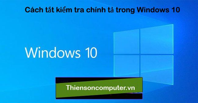 Hướng dẫn cách tắt kiểm tra chính tả trong Windows 10 dễ dàng