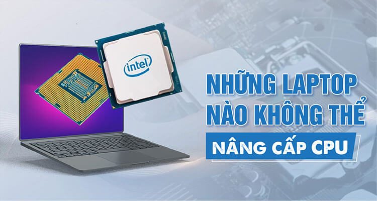Những dòng laptop nào không thể nâng cấp CPU